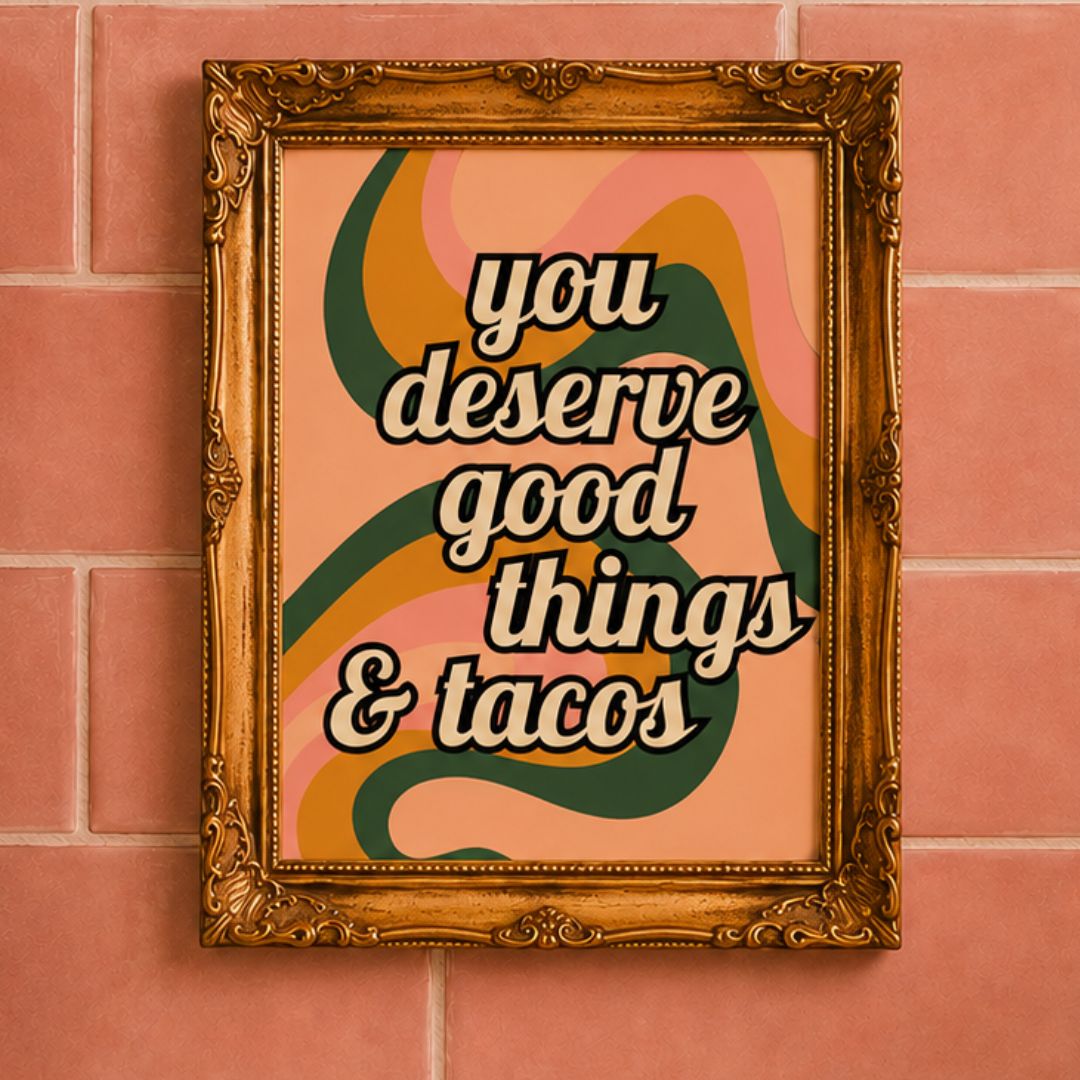 You Deserve Good Things & Tacos Wall Art Print