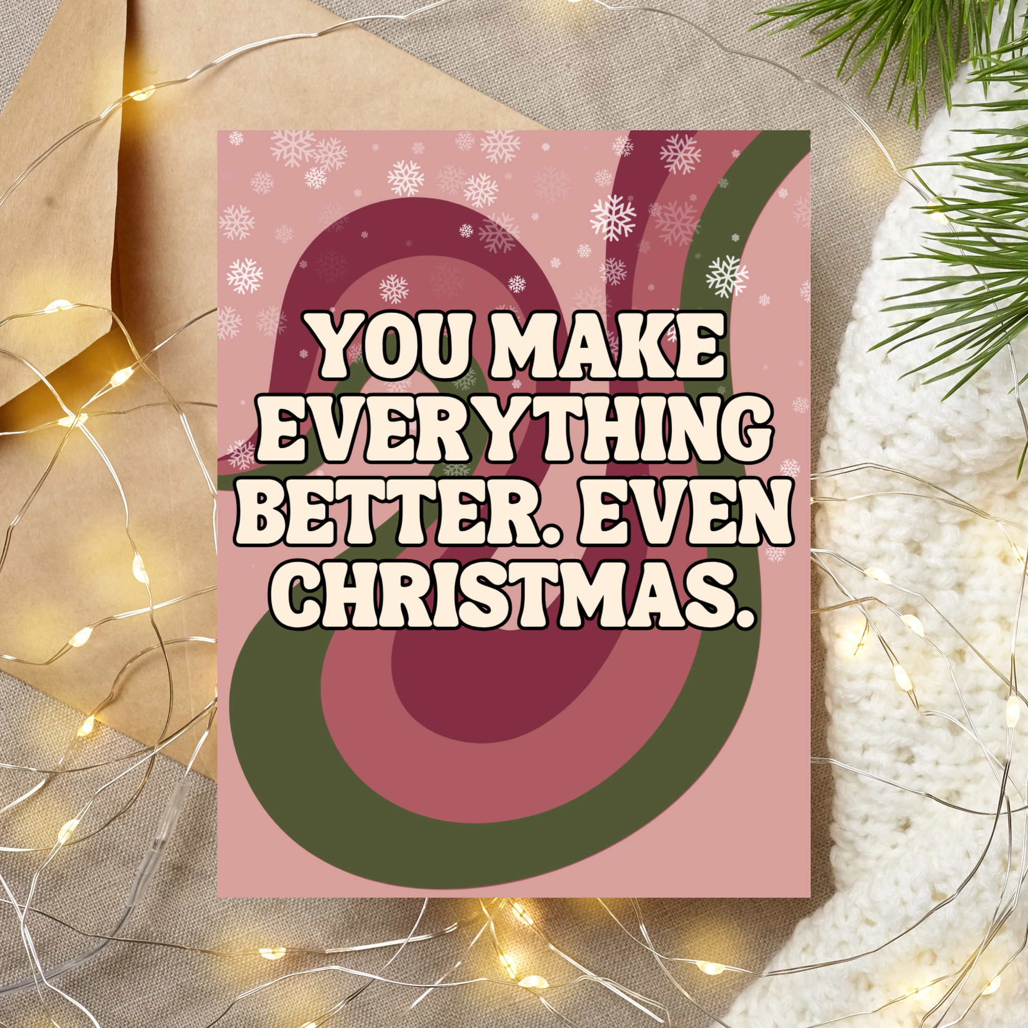 Funny Christmas Card: You Make Everything Better, Even Christmas A2 Card