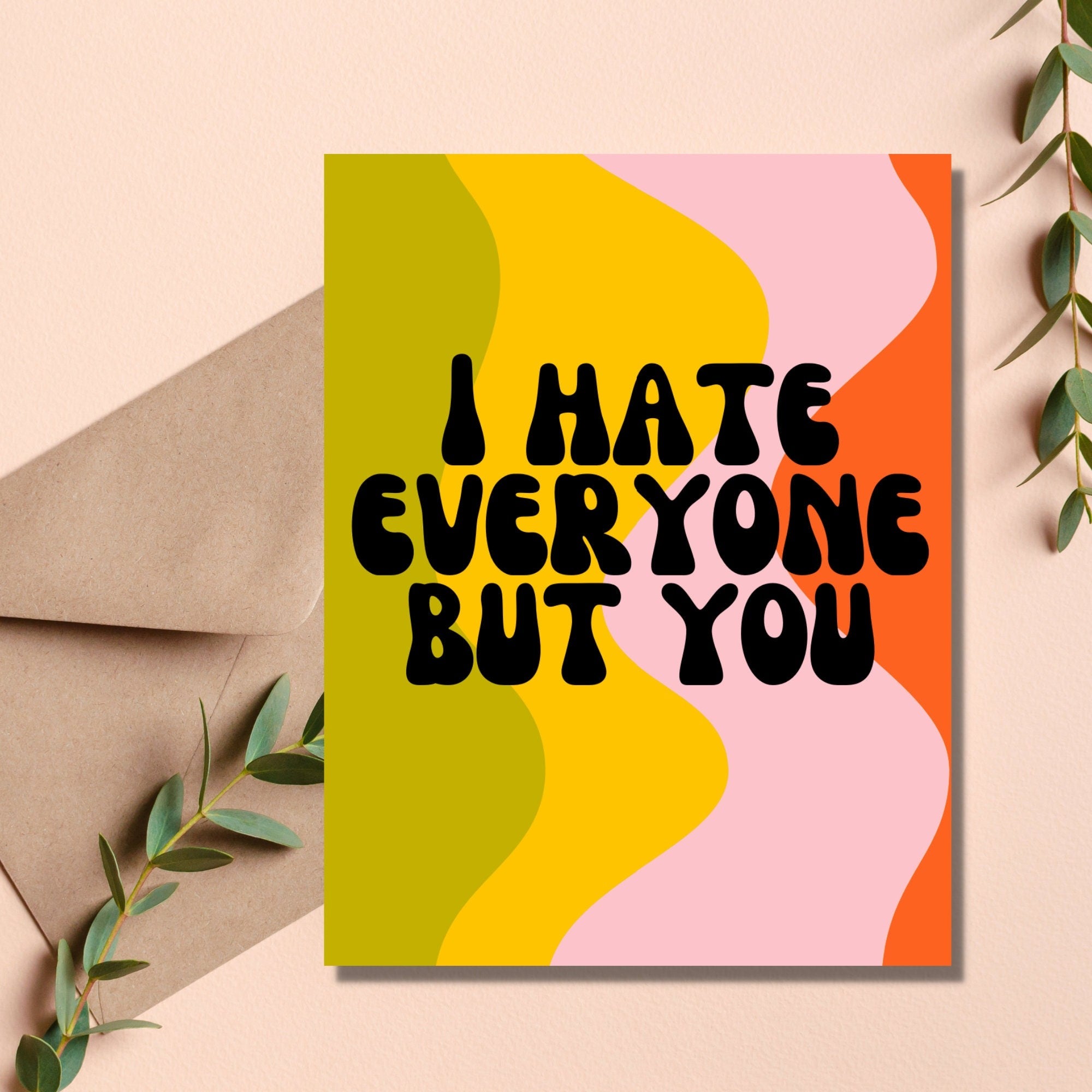 I Hate Everyone But You Card