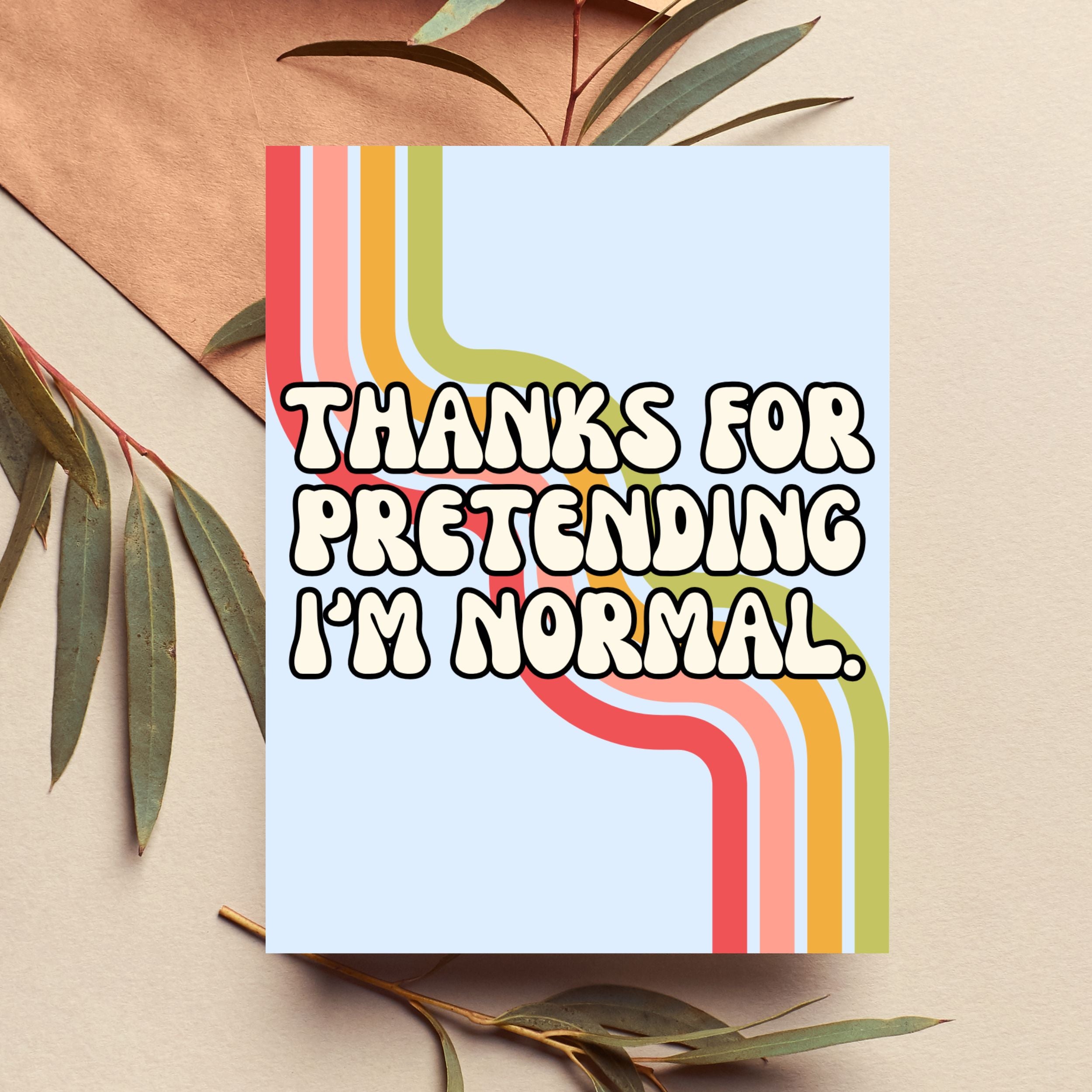 Thanks for Pretending I'm Normal Friendship Card