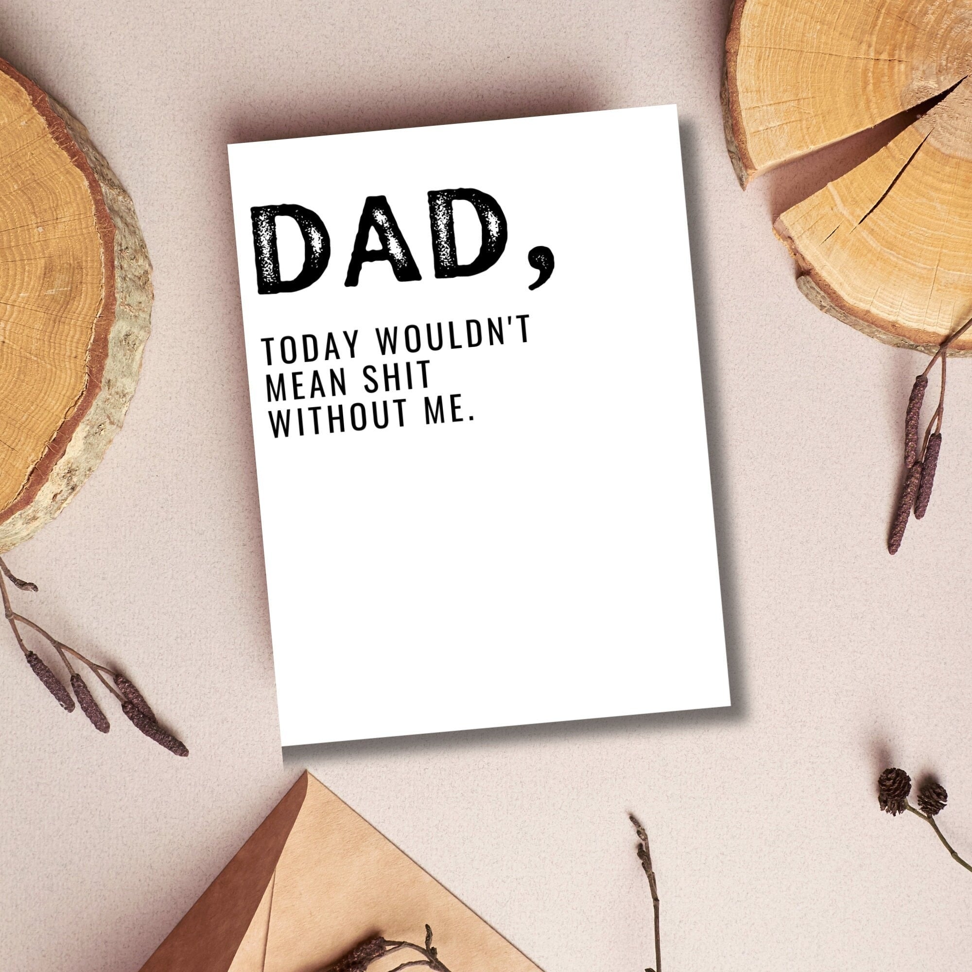 Dad Today Wouldn't Mean Shit Without Me Card