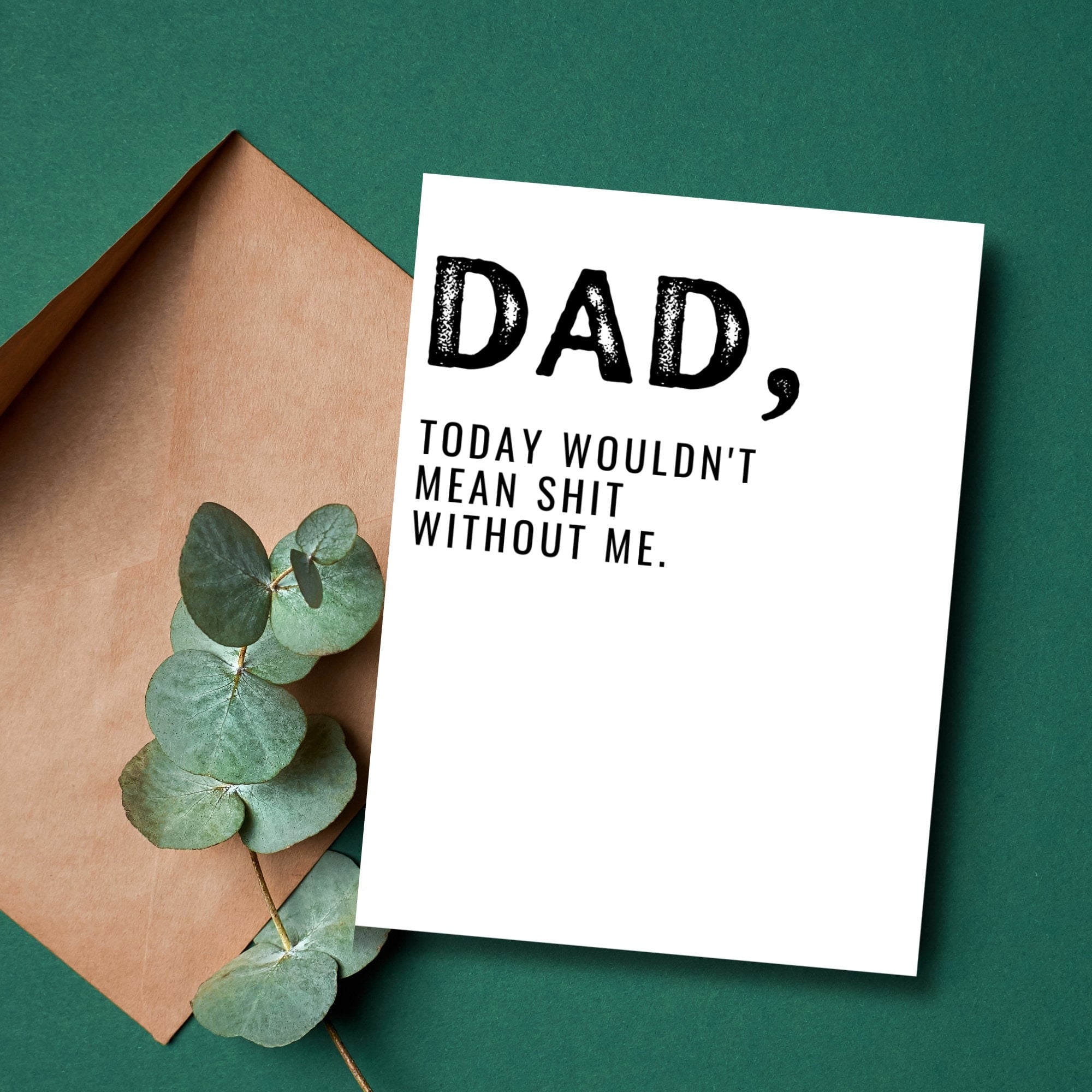 Dad Today Wouldn't Mean Shit Without Me Card