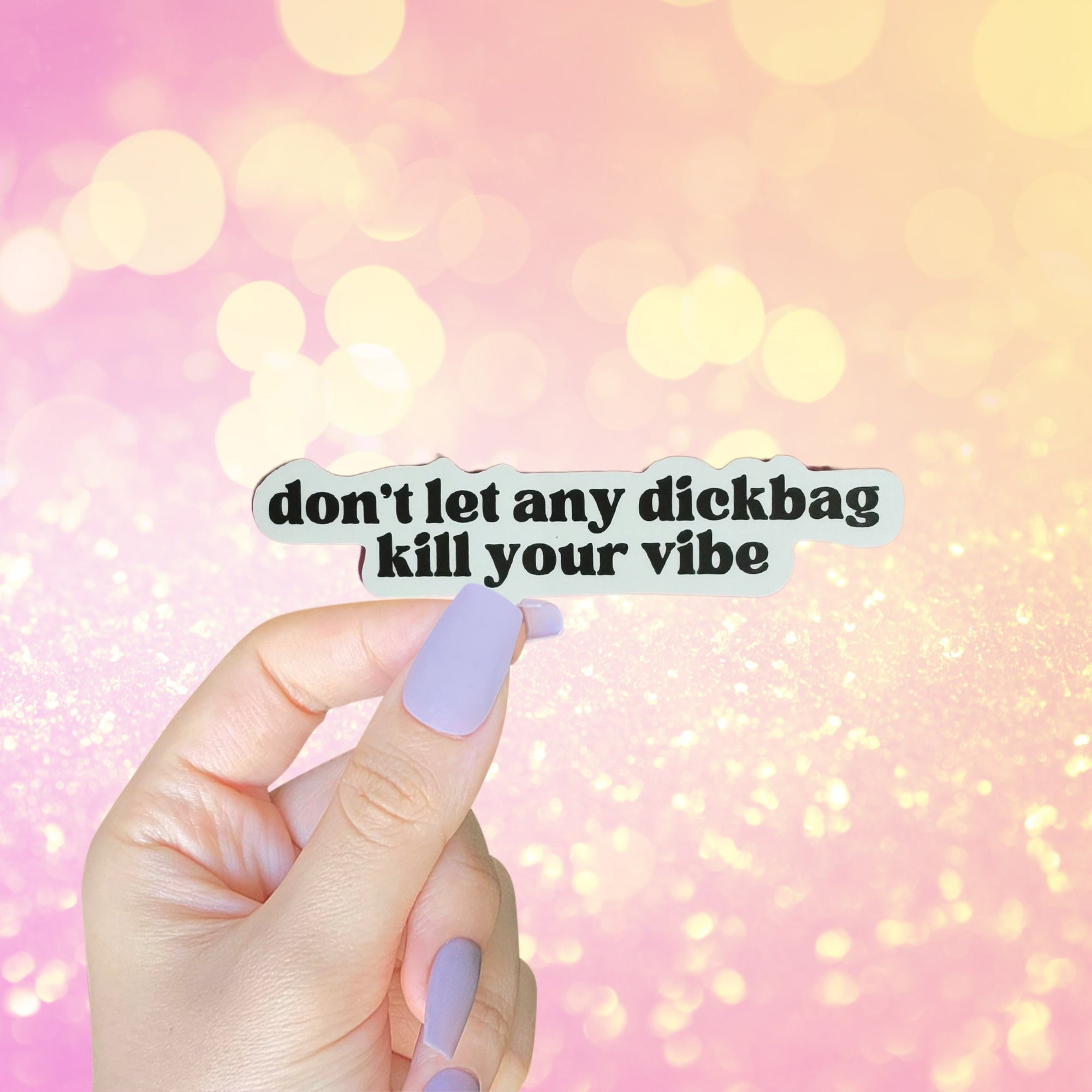 Don't Let Any Dickbag Kill Your Vibe Sticker