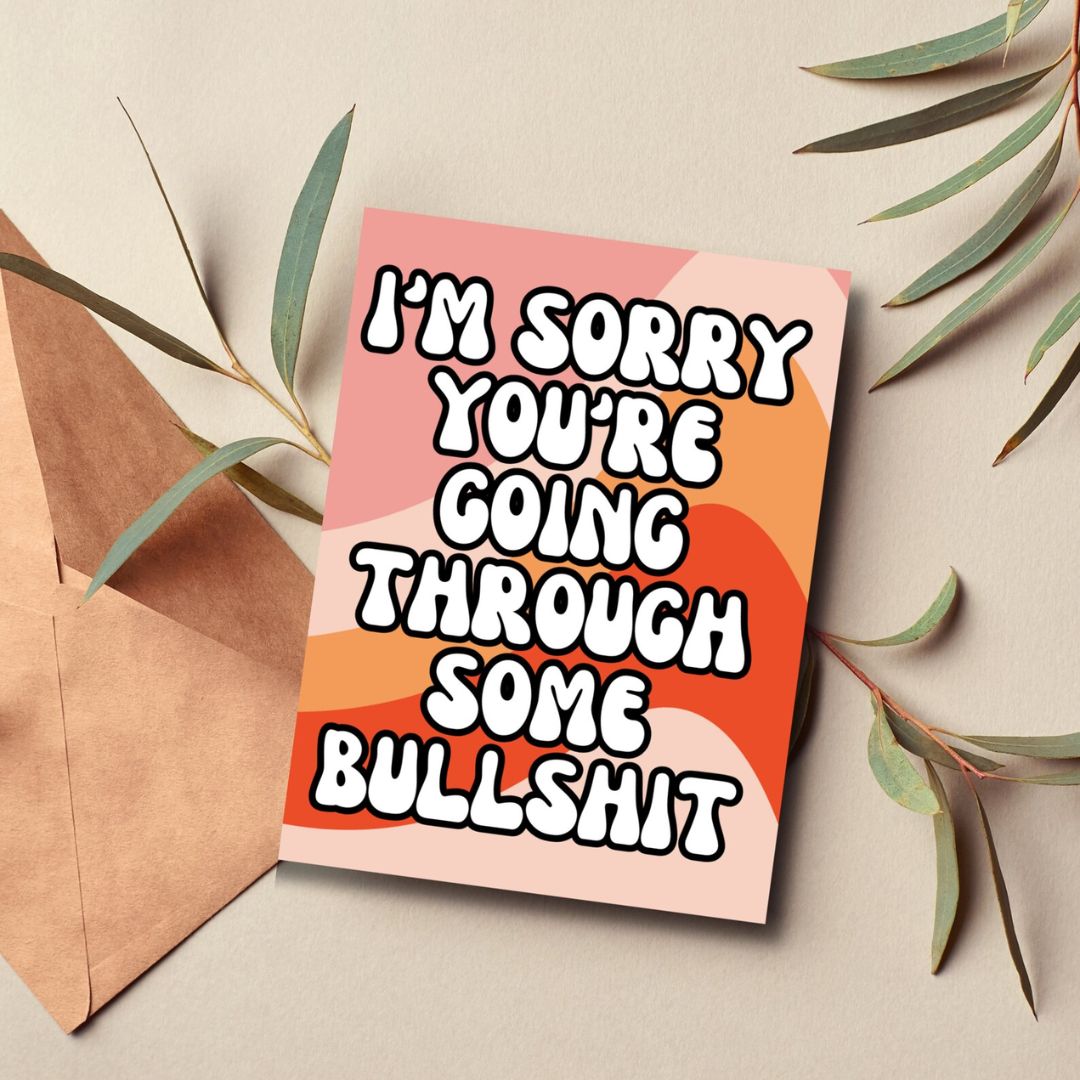 Funny Sympathy Card — I'm Sorry You're Going Through Some Bullshit A2 Card