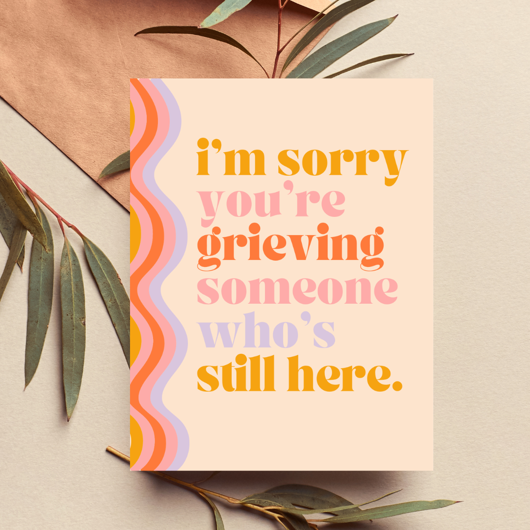 I'm Sorry You're Grieving Someone Who's Still Here Breakup Card