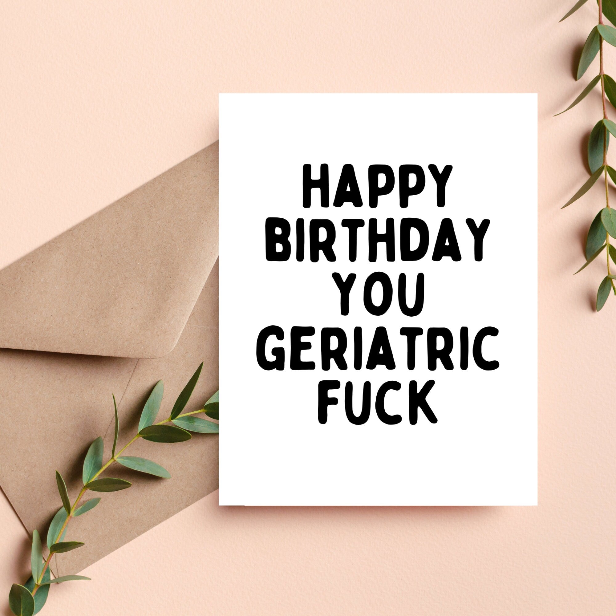 Happy Birthday You Geriatric Fuck