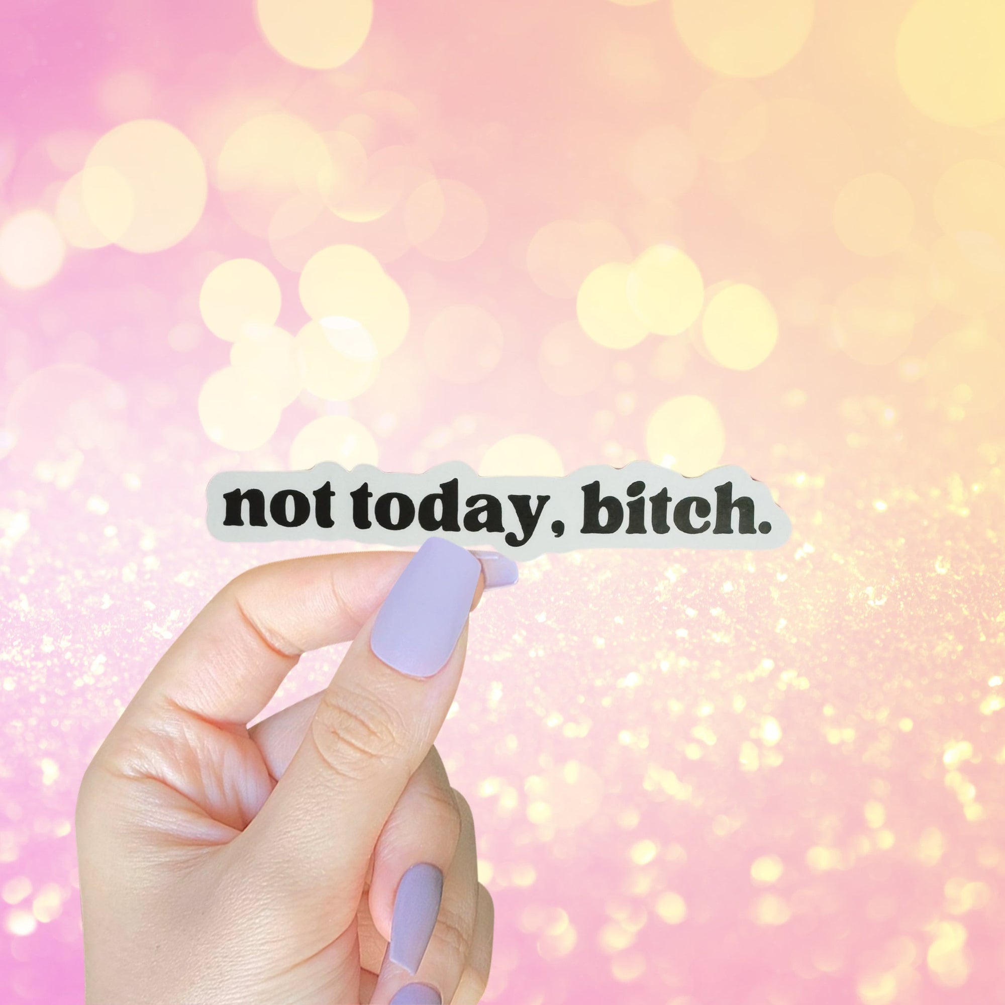 Not Today, Bitch Sticker
