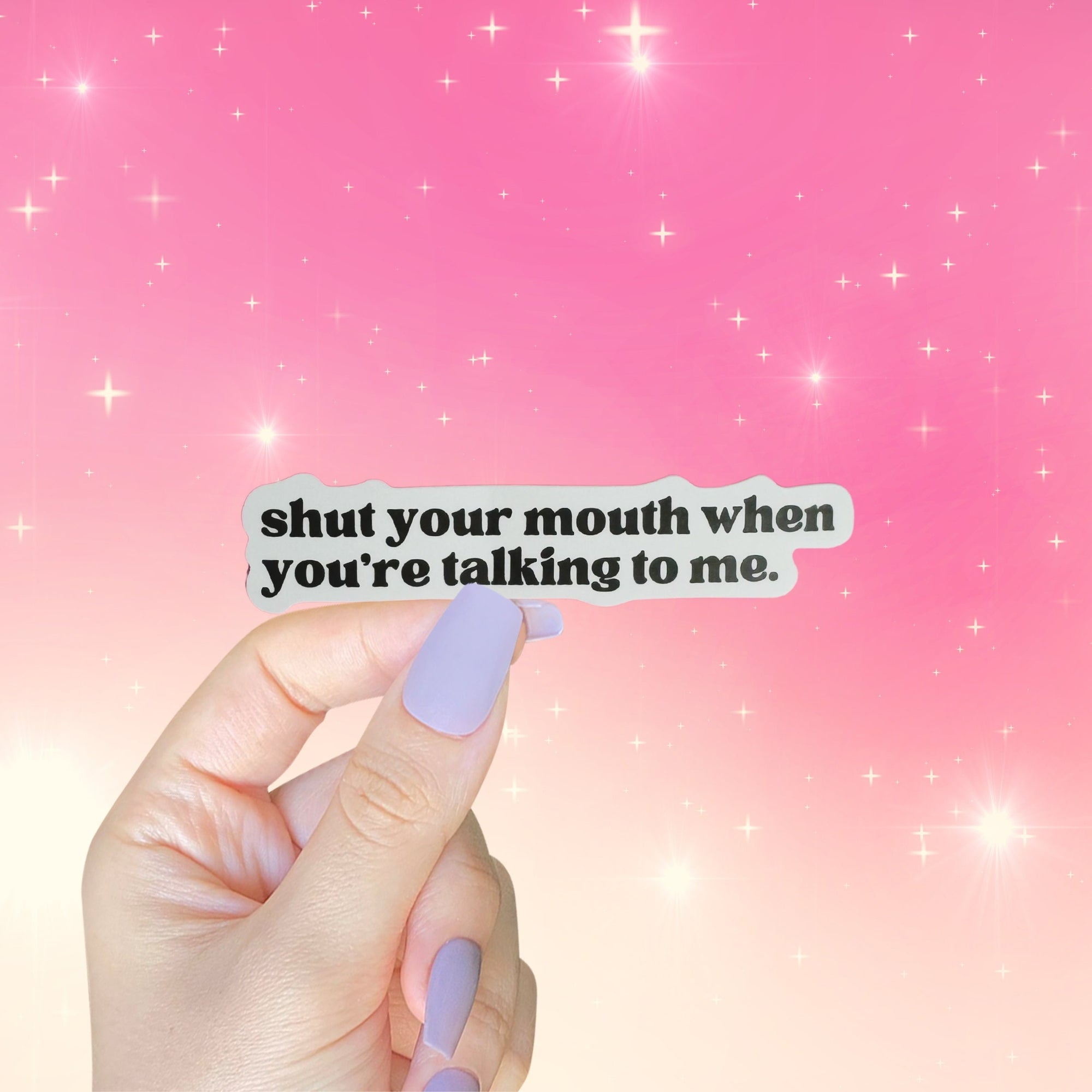 Shut Your Mouth When You're Talking To Me Sticker