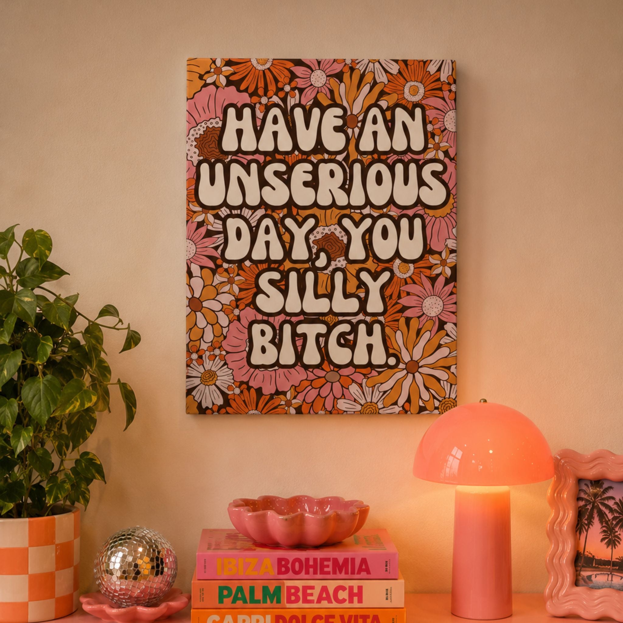 Funny retro floral canvas wall art that reads 'have an unserious day you silly bitch.'