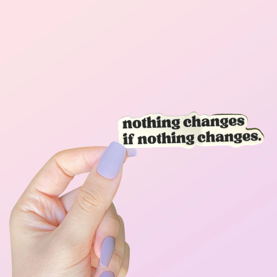 Nothing Changes If Nothing Changes Sticker