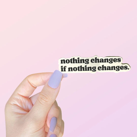 Nothing Changes Sticker